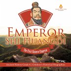 Emperor Shi Huangdi : The First Chinese Emperor   Ancient History Grade 6   Children's Historical Biographies (eBook, ePUB)