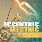Eccentric Electric   Everything You Need to Know about Electricity   Basic Electronics   Science Grade 5   Children's Electricity Books (eBook, ePUB)