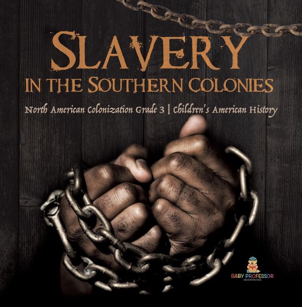 Slavery in the Southern Colonies   North American Colonization Grade 3   Children's American History (eBook, ePUB) Slavery in the Southern Colonies   North American Colonization Grade 3   Children's American History (eBook, ePUB)