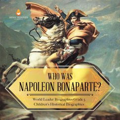 Who Was Napoleon Bonaparte?   World Leader Biographies Grade 5   Children's Historical Biographies (eBook, ePUB) - Lives, Dissected