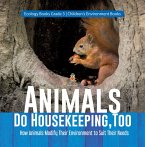 Animals Do Housekeeping, Too   How Animals Modify Their Environment to Suit Their Needs   Ecology Books Grade 3   Children's Environment Books (eBook, ePUB)