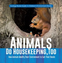 Animals Do Housekeeping, Too   How Animals Modify Their Environment to Suit Their Needs   Ecology Books Grade 3   Children's Environment Books (eBook, ePUB) - Baby