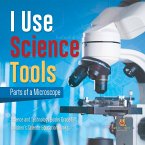 I Use Science Tools : Parts of a Microscope   Science and Technology Books Grade 5   Children's Science Education Books (eBook, ePUB)