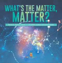 What's the Matter, Matter?   Physical Changes Grade 3   Children's Science Education Books (eBook, ePUB) - Baby