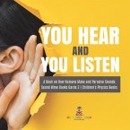 You Hear and You Listen   A Book on How Humans Make and Perceive Sounds   Sound Wave Books Grade 3   Children's Physics Books (eBook, ePUB)
