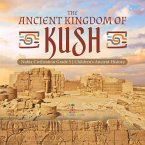 The Ancient Kingdom of Kush   Nubia Civilization Grade 5   Children's Ancient History (eBook, ePUB)