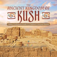 The Ancient Kingdom of Kush   Nubia Civilization Grade 5   Children's Ancient History (eBook, ePUB) - Baby