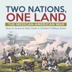 Two Nations, One Land : The Mexican-American War   Book on American Wars Grade 5   Children's Military Books (eBook, ePUB)