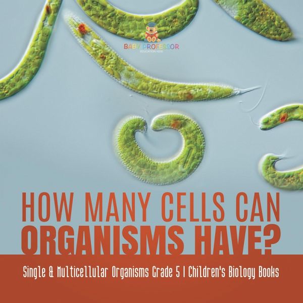 How Many Cells Can Organisms Have?   Single & Multicellular Organisms Grade 5   Children's Biology Books (eBook, ePUB)