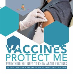 Vaccines Protect Me   Everything You Need to Know About Vaccines   the Vaccination Book Grade 5   Children's Health Books (eBook, ePUB) - Baby