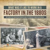 What Was It like to Work in a Factory in the 1880s US Industrial Revolution Books Grade 6 Children's American History (eBook, ePUB) What Was It like to Work in a Factory in the 1880s US Industrial Revolution Books Grade 6 Children's American History (eBook, ePUB)