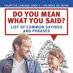 Do You Mean What You Said? List of Common Sayings and Phrases   Figurative Language Grade 4   Children's ESL Books (eBook, ePUB)