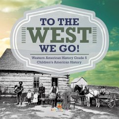 To The West We Go!   Western American History Grade 5   Children's American History (eBook, ePUB) - Baby