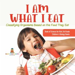 I Am What I Eat : Classifying Organisms Based on the Food They Eat   Book of Science for Kids 3rd Grade   Children's Biology Books (eBook, ePUB) - Baby