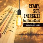 Ready, Set, Energize! : Heat, Light, and Sound   Energy Books for Kids Grade 3   Children's Physics Books (eBook, ePUB)