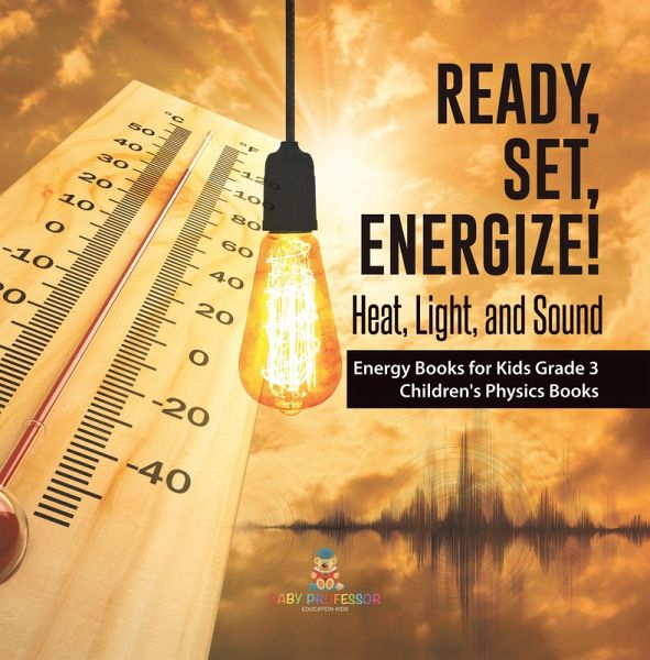Ready, Set, Energize! : Heat, Light, and Sound Energy Books for Kids Grade 3 Children's Physics Books (eBook, ePUB) Ready, Set, Energize! : Heat, Light, and Sound Energy Books for Kids Grade 3 Children's Physics Books (eBook, ePUB)