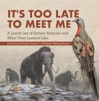 It's Too Late to Meet Me : A Quick List of Extinct Animals and What They Looked Like   Extinction Evolution Grade 3   Children's Biology Books (eBook, ePUB)