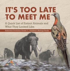 Cover It's Too Late to Meet Me : A Quick List of Extinct Animals and What They Looked Like   Extinction Evolution Grade 3   Children's Biology Books (eBook, ePUB)