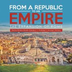 From a Republic to an Empire : The Expansion of Rome   Rome History Books Grade 6   Children's Ancient History (eBook, ePUB)