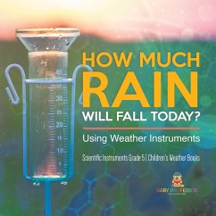 How Much Rain Will Fall Today? Using Weather Instruments   Scientific Instruments Grade 5   Children's Weather Books (eBook, ePUB) - Baby