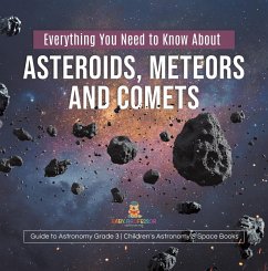 Everything You Need to Know About Asteroids, Meteors and Comets   Guide to Astronomy Grade 3   Children's Astronomy & Space Books (eBook, ePUB) - Baby