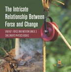 The Intricate Relationship Between Force and Change   Energy, Force and Motion Grade 3   Children's Physics Books (eBook, ePUB)
