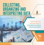 Collecting, Organizing and Interpreting Data   The Scientific Method Grade 3   Children's Science Education Books (eBook, ePUB)