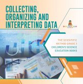 Collecting, Organizing and Interpreting Data The Scientific Method Grade 3 Children's Science Education Books (eBook, ePUB) Collecting, Organizing and Interpreting Data The Scientific Method Grade 3 Children's Science Education Books (eBook, ePUB)