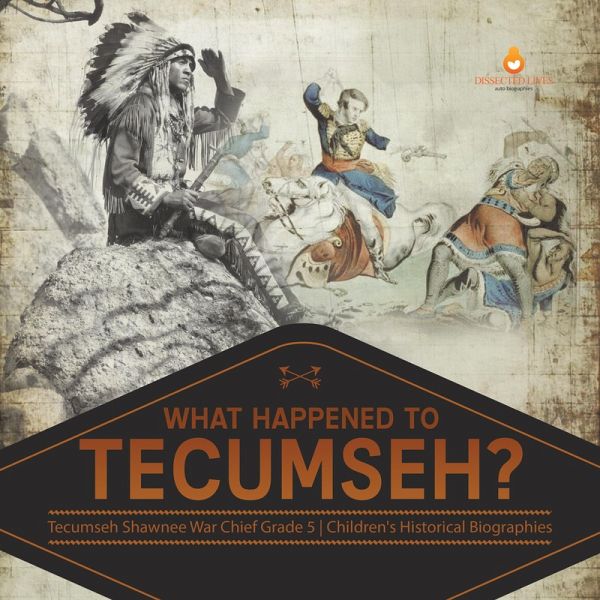What Happened to Tecumseh? Tecumseh Shawnee War Chief Grade 5 Children's Historical Biographies (eBook, ePUB) What Happened to Tecumseh? Tecumseh Shawnee War Chief Grade 5 Children's Historical Biographies (eBook, ePUB)