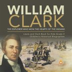 William Clark : The Explorer Who Won the Hearts of the Indians   Lewis and Clark Book for Kids Grade 5   Children's Historical Biographies (eBook, ePUB)