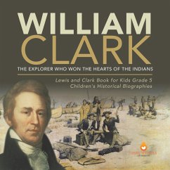 William Clark : The Explorer Who Won the Hearts of the Indians   Lewis and Clark Book for Kids Grade 5   Children's Historical Biographies (eBook, ePUB) - Lives, Dissected