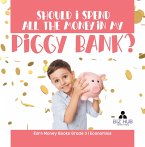 Should I Spend All The Money In My Piggy Bank?   Earn Money Books Grade 3   Economics (eBook, ePUB)