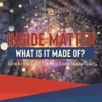 Inside Matter : What Is It Made Of?   Matter for Kids Grade 5   Children's Science Education books (eBook, ePUB)