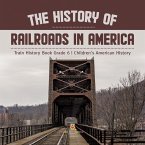 The History of Railroads in America   Train History Book Grade 6   Children's American History (eBook, ePUB)