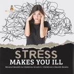Stress Makes You Ill   Mental Health in Children Grade 5   Children's Health Books (eBook, ePUB)