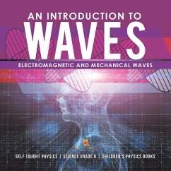 An Introduction to Waves   Electromagnetic and Mechanical Waves  .Self Taught Physics   Science Grade 6   Children's Physics Books (eBook, ePUB) - Baby