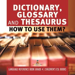 Dictionary, Glossary and Thesaurus : How To Use Them?   Language Reference Book Grade 4   Children's ESL Books (eBook, ePUB) - Baby