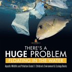 There's a Huge Problem Floating in the Water   Aquatic Wildlife and Pollution Grade 3   Children's Environment & Ecology Books (eBook, ePUB)