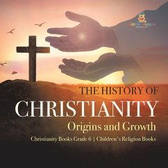The History of Christianity : Origins and Growth   Christianity Books Grade 6   Children's Religion Books (eBook, ePUB) - True Faith, One