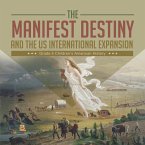 The Manifest Destiny and The US International Expansion Grade 5   Children's American History (eBook, ePUB)