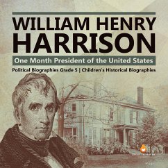 William Henry Harrison : One Month President of the United States   Political Biographies Grade 5   Children's Historical Biographies (eBook, ePUB) - Lives, Dissected