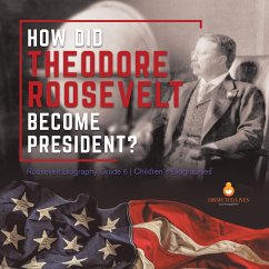 How Did Theodore Roosevelt Become President?   Roosevelt Biography Grade 6   Children's Biographies (eBook, ePUB) - Lives, Dissected