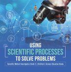 Using Scientific Processes to Solve Problems   Scientific Method Investigation Grade 3   Children's Science Education Books (eBook, ePUB)