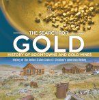 The Search for Gold : History of Boomtowns and Gold Mines   History of the United States Grade 6   Children's American History (eBook, ePUB)