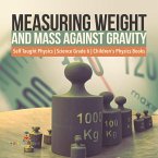 Measuring Weight and Mass Against Gravity   Self Taught Physics   Science Grade 6   Children's Physics Books (eBook, ePUB)