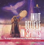 Inuit Believe in Spirits : The Religious Beliefs of the People of the Arctic Region of Alaska   3rd Grade Social Studies   Children's Geography & Cultures Books (eBook, ePUB)