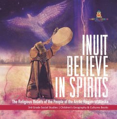 Cover Inuit Believe in Spirits : The Religious Beliefs of the People of the Arctic Region of Alaska   3rd Grade Social Studies   Children's Geography & Cultures Books (eBook, ePUB)