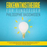 Erkenntnistheorie für Einsteiger - Philosophie Basiswissen: Wie Sie die erkenntnistheoretischen Grundlagen leicht verstehen, alte Glaubenssätze und Vorurteile identifizieren und sich nachhaltig von ihnen befreien (MP3-Download)