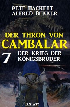 Der Krieg der Königsbrüder: Der Thron von Cambalar 7 (eBook, ePUB) - Hackett, Pete; Bekker, Alfred