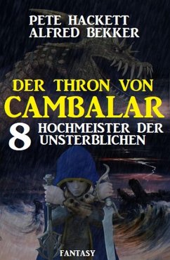 Hochmeister der Unsterblichen: Der Thron von Cambalar 8 (eBook, ePUB) - Hackett, Pete; Bekker, Alfred